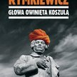 Jarosław Marek Rymkiewicz, Głowa Owinięta Koszulą, Wydawnictwo Sic! 2012
