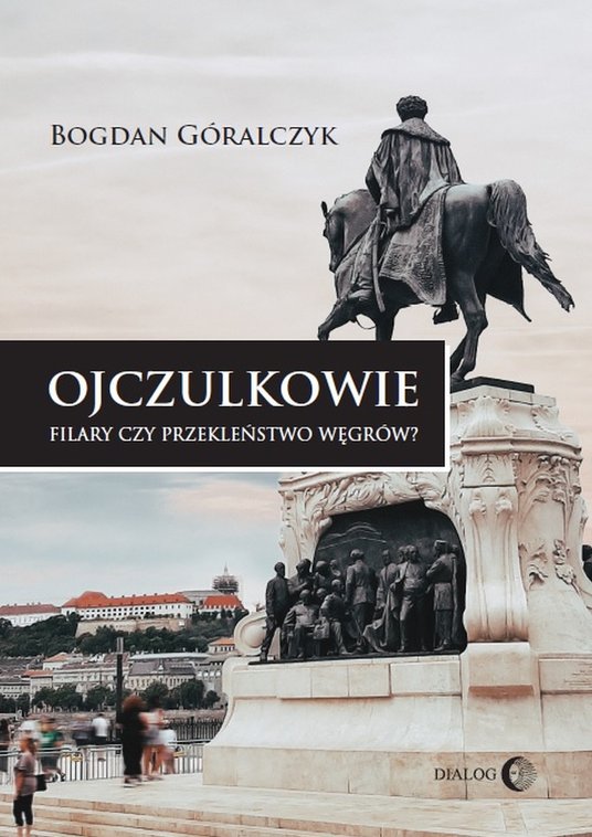 Bogdan Góralczyk „Ojczulkowie. Filary czy przekleństwo Węgrów?”