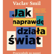 „Jak naprawdę działa świat”, Václav Smil, tłum. Dariusz Rossowski, wyd. Insignis