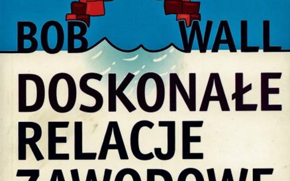 „Doskonałe relacje zawodowe, czyli jak inteligencja emocjonalna pomaga odnieść sukces”, Bob Wall, He
