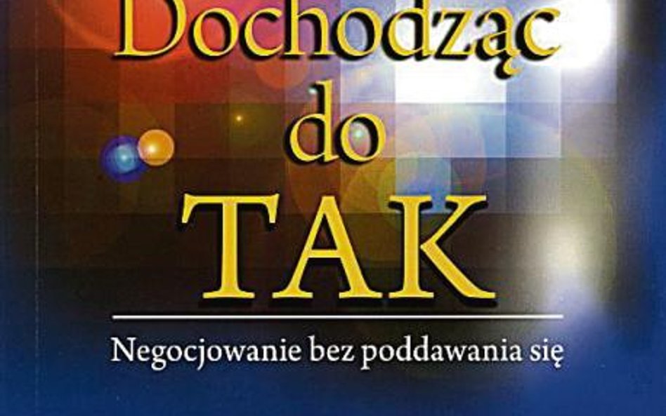 R. Fisher, W. Ury, B. Patton, „Dochodząc do TAK. Negocjowanie bez poddawania się", PWE